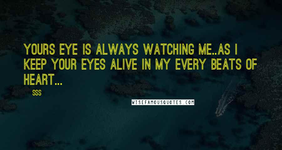 SSS quotes: Yours eye is always watching me..as i keep your eyes alive in my every beats of heart...