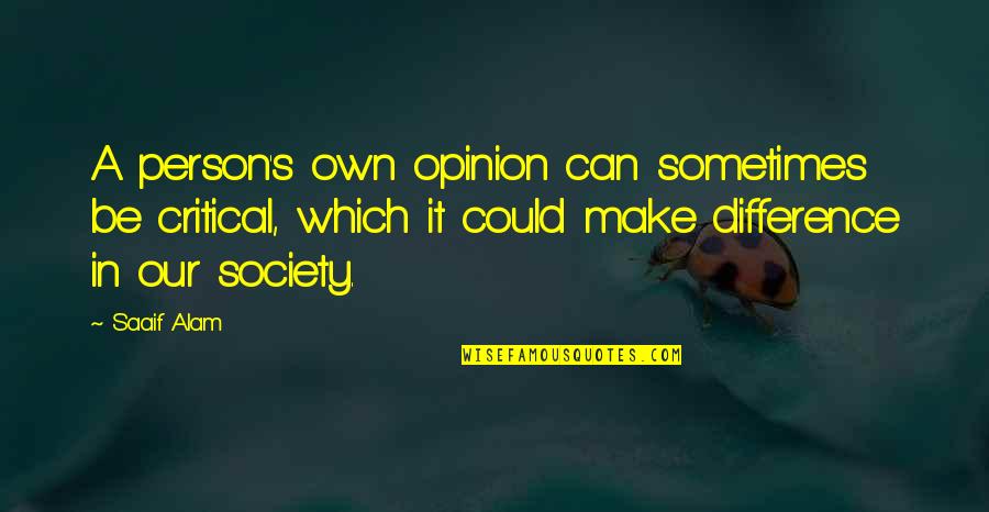 Ssshasssha Quotes By Saaif Alam: A person's own opinion can sometimes be critical,
