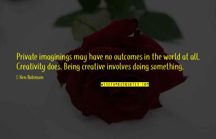 Sssniper Quotes By Ken Robinson: Private imaginings may have no outcomes in the Sssniper Quotes By Ken Robinson: Private imaginings may have no outcomes in the