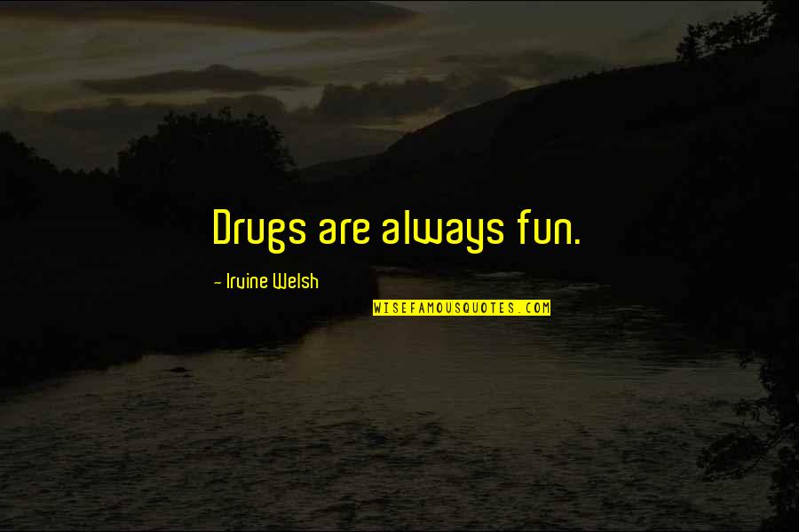 Sssniperwolf Quotes By Irvine Welsh: Drugs are always fun.