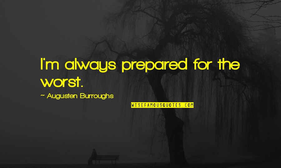 Sster Quotes By Augusten Burroughs: I'm always prepared for the worst.