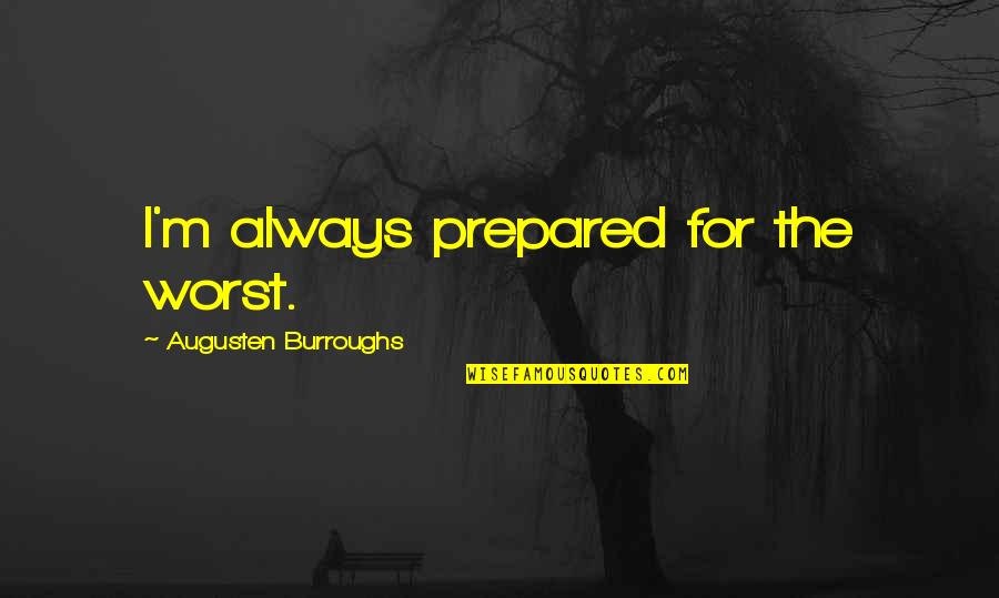 Sster Quotes By Augusten Burroughs: I'm always prepared for the worst. Sster Quotes By Augusten Burroughs: I'm always prepared for the worst.