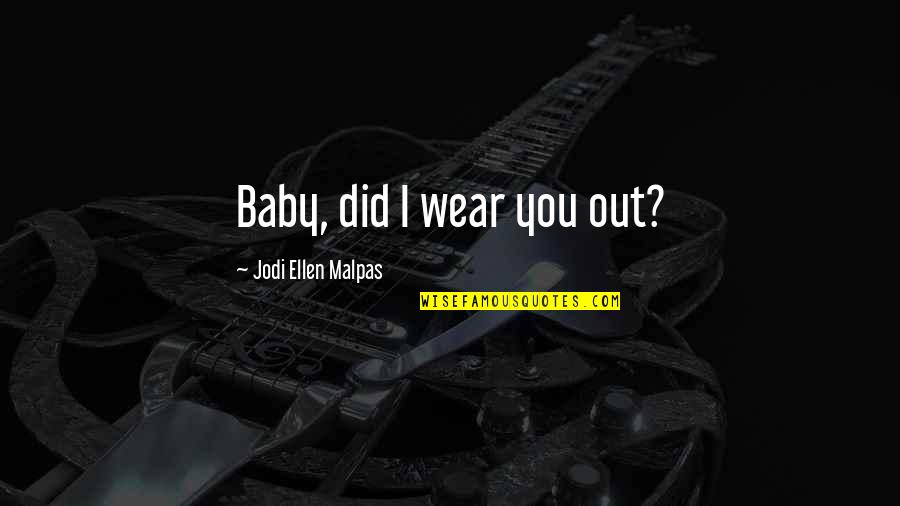 Sster Quotes By Jodi Ellen Malpas: Baby, did I wear you out? Sster Quotes By Jodi Ellen Malpas: Baby, did I wear you out?