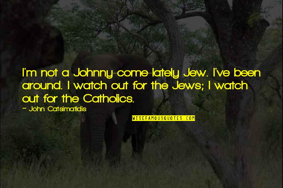 Sster Quotes By John Catsimatidis: I'm not a Johnny-come-lately Jew. I've been around. Sster Quotes By John Catsimatidis: I'm not a Johnny-come-lately Jew. I've been around.