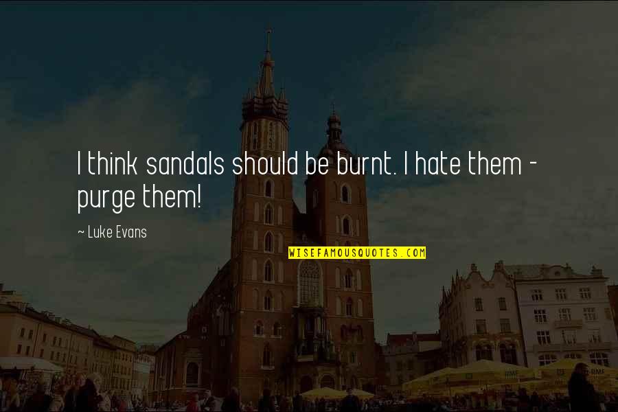 Sstupefying Quotes By Luke Evans: I think sandals should be burnt. I hate