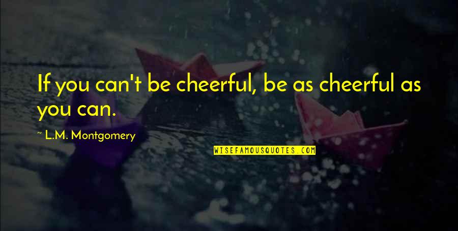 Ssx Tricky Jp Quotes By L.M. Montgomery: If you can't be cheerful, be as cheerful