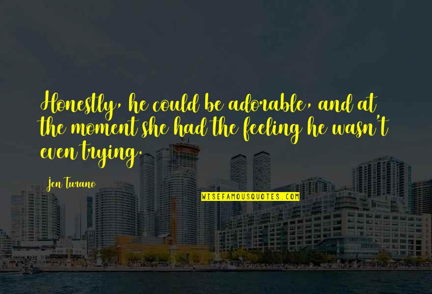 Ssyng Quotes By Jen Turano: Honestly, he could be adorable, and at the Ssyng Quotes By Jen Turano: Honestly, he could be adorable, and at the