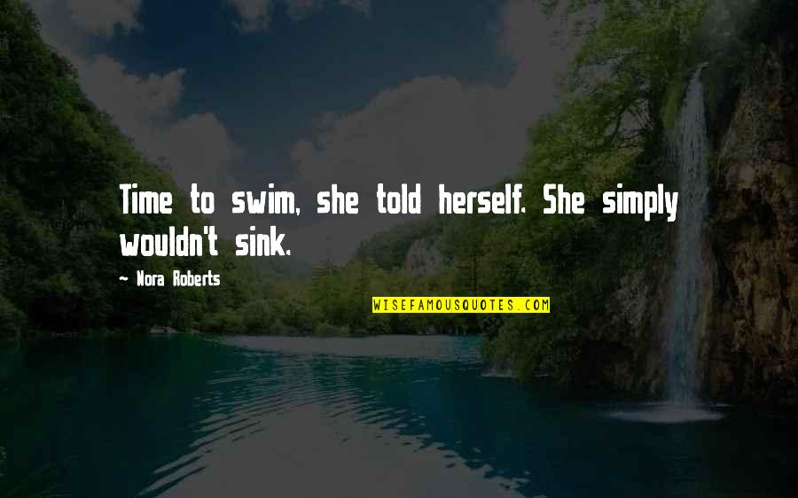 Ssyng Quotes By Nora Roberts: Time to swim, she told herself. She simply Ssyng Quotes By Nora Roberts: Time to swim, she told herself. She simply