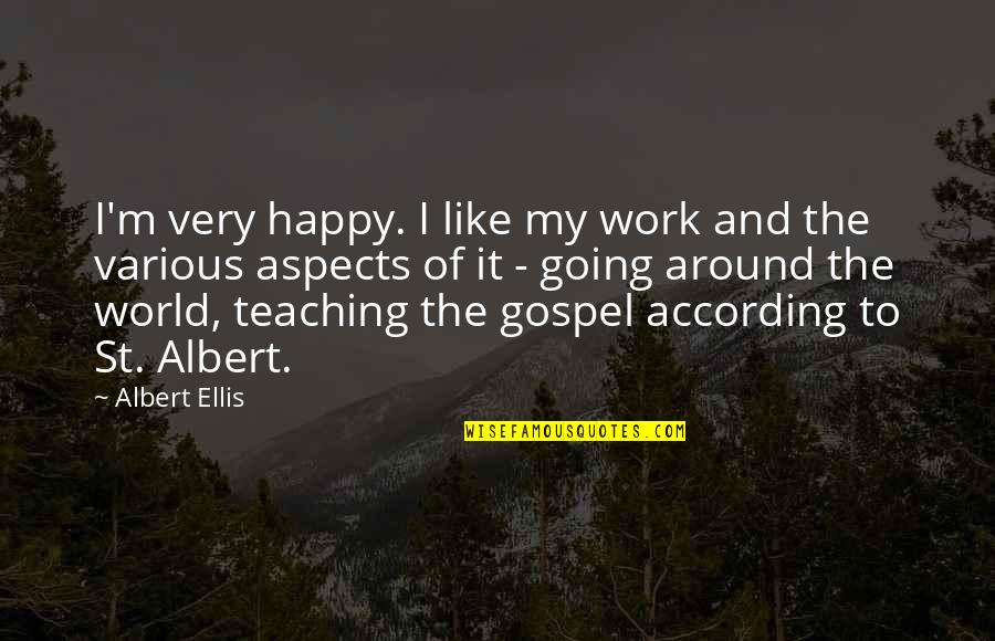 St Albert Quotes By Albert Ellis: I'm very happy. I like my work and St Albert Quotes By Albert Ellis: I'm very happy. I like my work and