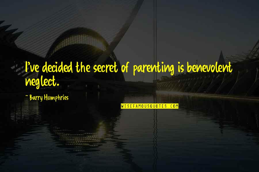 St Albert Quotes By Barry Humphries: I've decided the secret of parenting is benevolent St Albert Quotes By Barry Humphries: I've decided the secret of parenting is benevolent