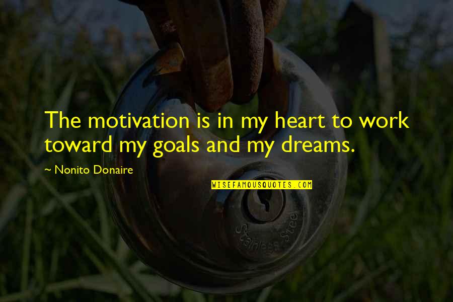 St Alphonsus Quotes By Nonito Donaire: The motivation is in my heart to work