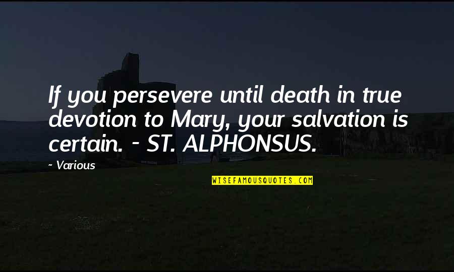 St Alphonsus Quotes By Various: If you persevere until death in true devotion
