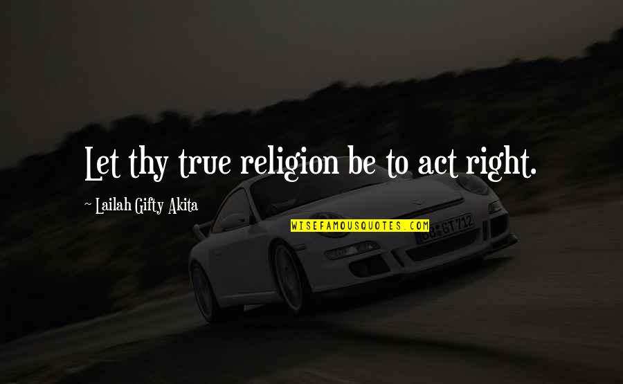 St Andrew Kim Taegon Quotes By Lailah Gifty Akita: Let thy true religion be to act right.