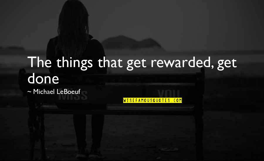 St. Andrews Golf Course Quotes By Michael LeBoeuf: The things that get rewarded, get done St. Andrews Golf Course Quotes By Michael LeBoeuf: The things that get rewarded, get done