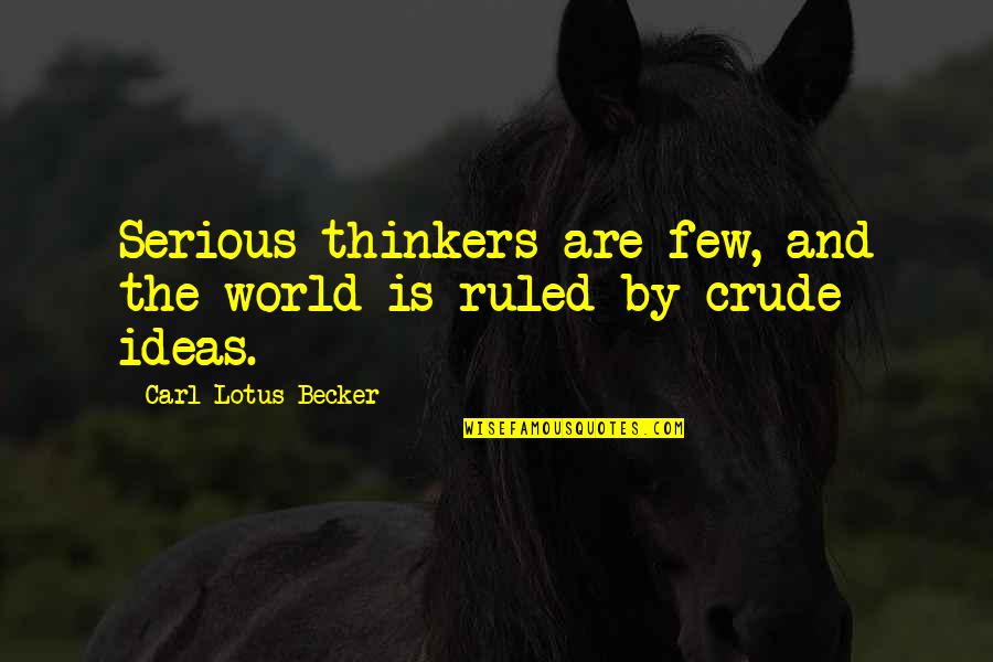 St Angela Of Foligno Quotes By Carl Lotus Becker: Serious thinkers are few, and the world is St Angela Of Foligno Quotes By Carl Lotus Becker: Serious thinkers are few, and the world is