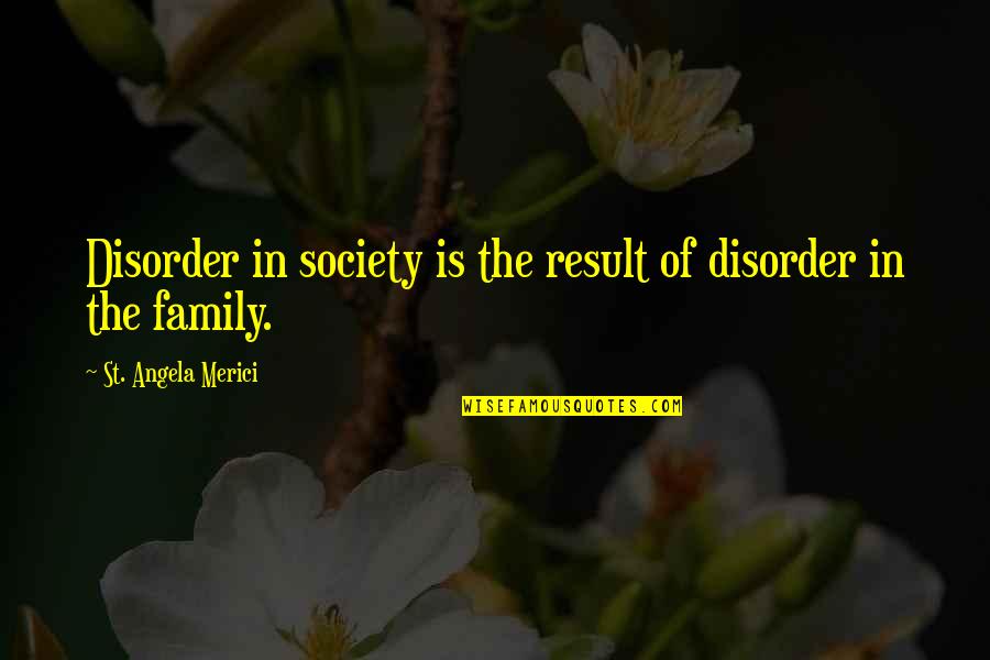 St Angela Quotes By St. Angela Merici: Disorder in society is the result of disorder