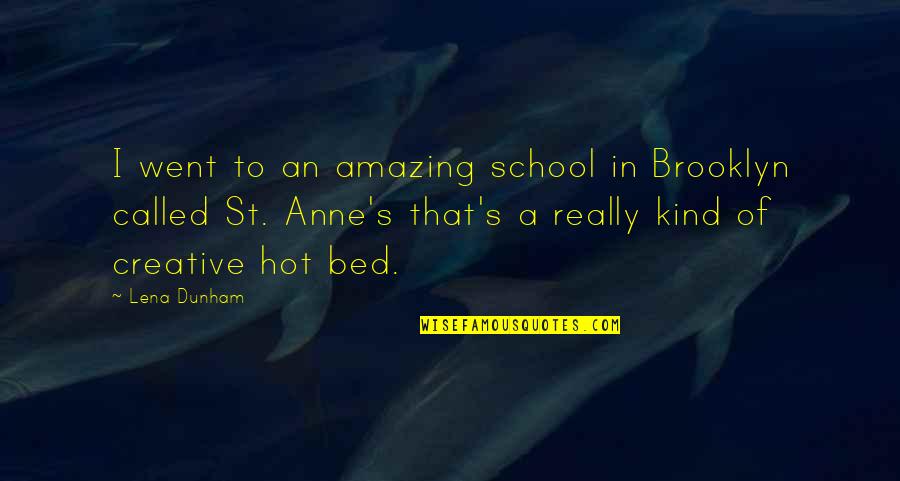 St Anne Quotes By Lena Dunham: I went to an amazing school in Brooklyn