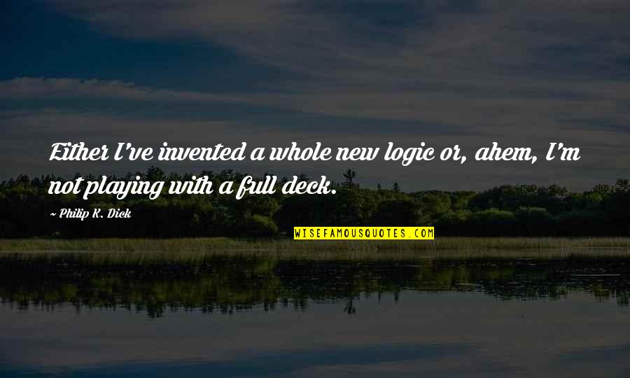 St Annes School Of Annapolis Quotes By Philip K. Dick: Either I've invented a whole new logic or,