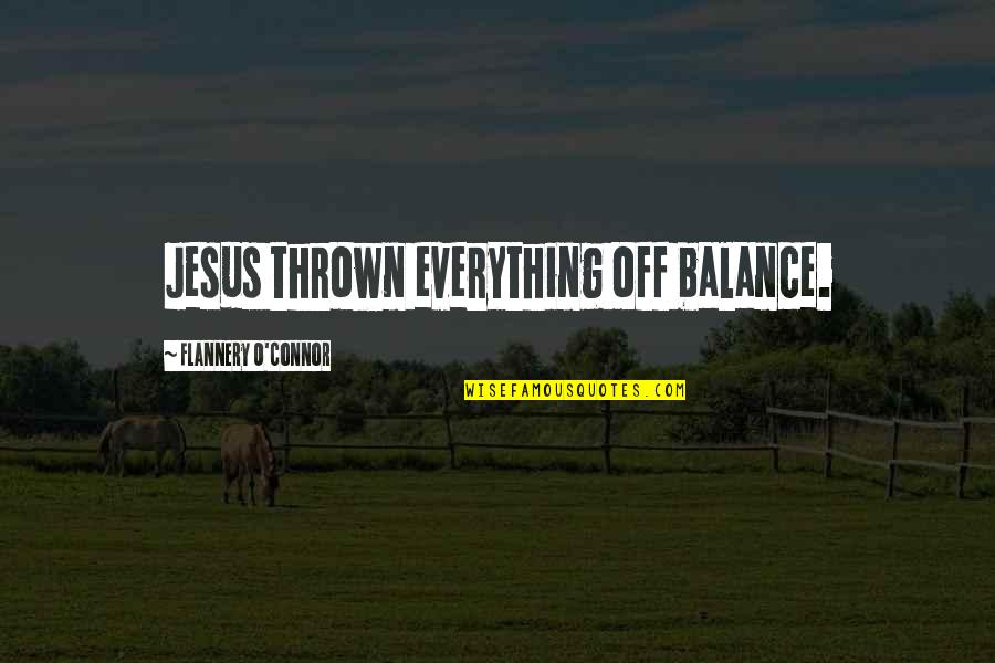 St Anthony Of Egypt Quotes By Flannery O'Connor: Jesus thrown everything off balance.