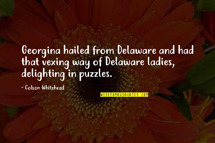 St Anthony The Great Quotes By Colson Whitehead: Georgina hailed from Delaware and had that vexing