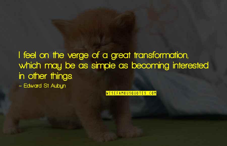 St Aubyn Quotes By Edward St. Aubyn: I feel on the verge of a great