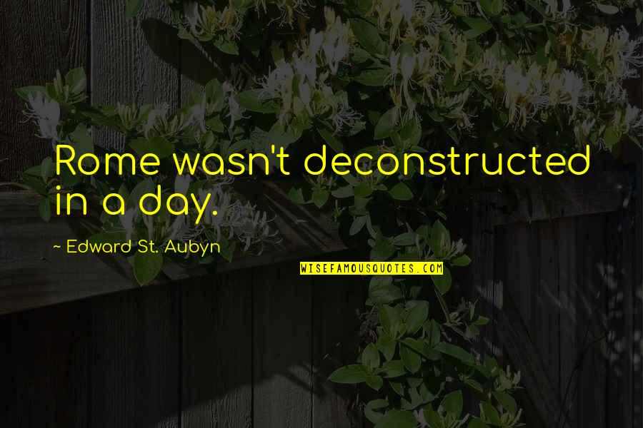 St Aubyn Quotes By Edward St. Aubyn: Rome wasn't deconstructed in a day.