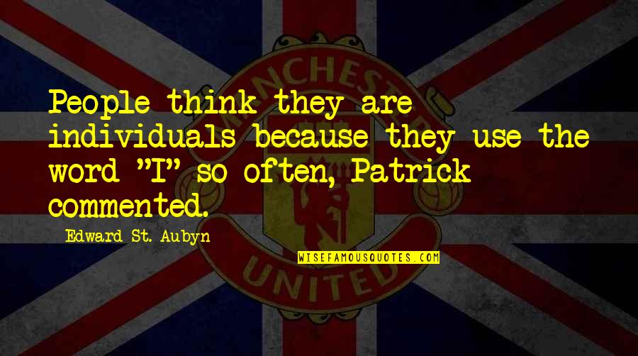St Aubyn Quotes By Edward St. Aubyn: People think they are individuals because they use