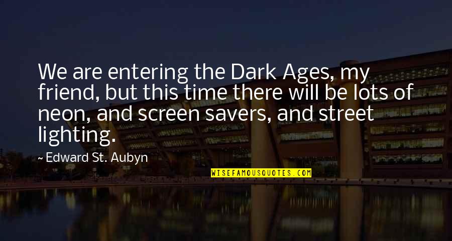 St Aubyn Quotes By Edward St. Aubyn: We are entering the Dark Ages, my friend,