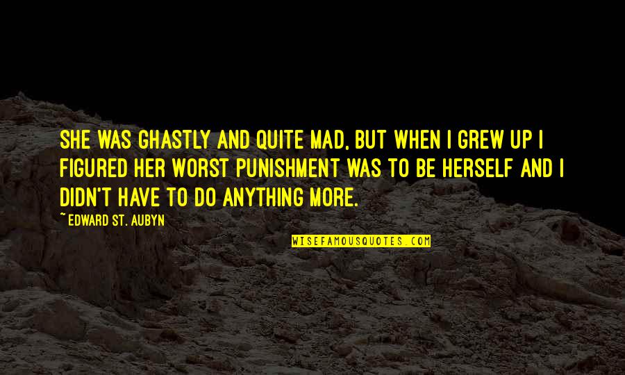 St Aubyn Quotes By Edward St. Aubyn: She was ghastly and quite mad, but when