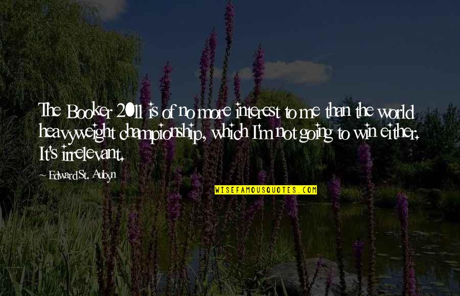 St Aubyn Quotes By Edward St. Aubyn: The Booker 2011 is of no more interest