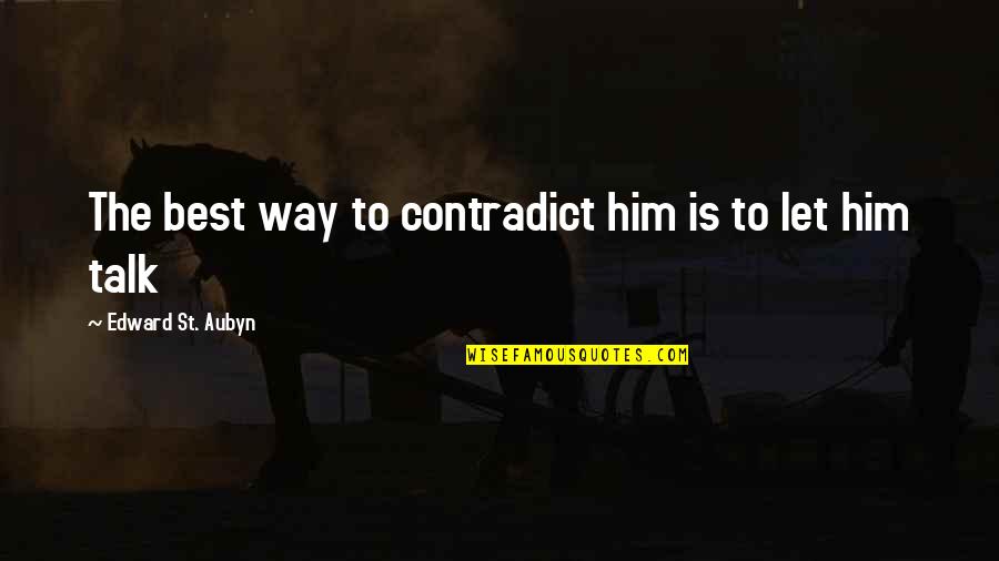 St Aubyn Quotes By Edward St. Aubyn: The best way to contradict him is to
