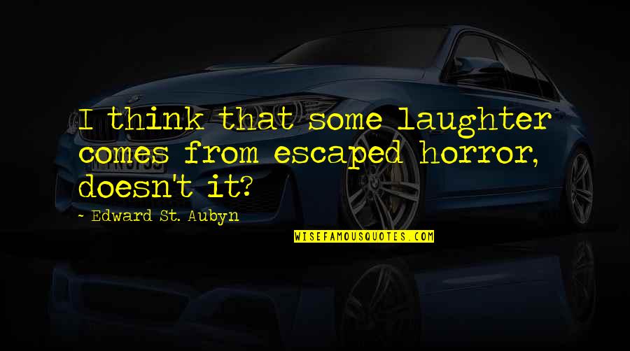 St Aubyn Quotes By Edward St. Aubyn: I think that some laughter comes from escaped