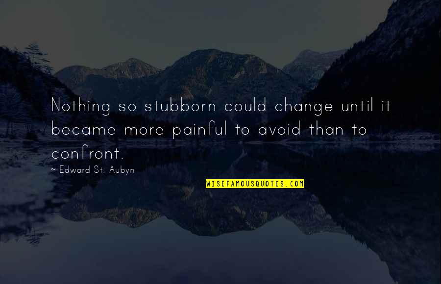St Aubyn Quotes By Edward St. Aubyn: Nothing so stubborn could change until it became