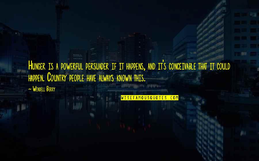 St Augustine Alligator Farm Quotes By Wendell Berry: Hunger is a powerful persuader if it happens, St Augustine Alligator Farm Quotes By Wendell Berry: Hunger is a powerful persuader if it happens,