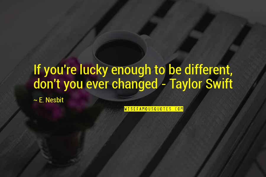 St Augustine Confessions Book 2 Quotes By E. Nesbit: If you're lucky enough to be different, don't