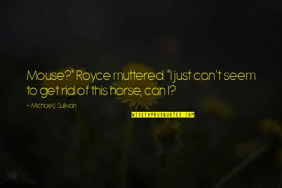 St Augustine Fl Quotes By Michael J. Sullivan: Mouse?" Royce muttered. "I just can't seem to