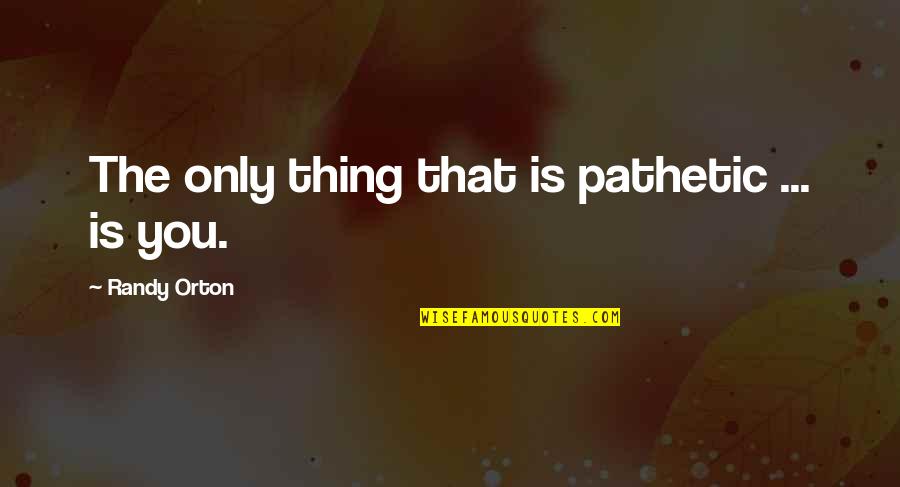 St Augustine Forgiveness Quotes By Randy Orton: The only thing that is pathetic ... is St Augustine Forgiveness Quotes By Randy Orton: The only thing that is pathetic ... is