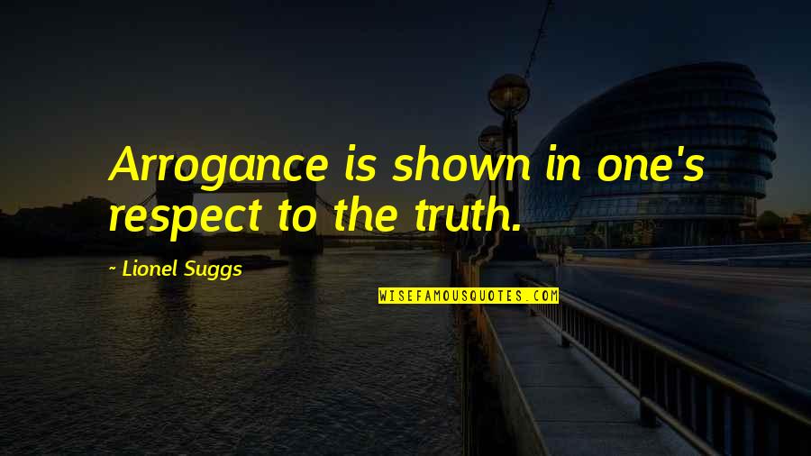 St. Augustine Predestination Quotes By Lionel Suggs: Arrogance is shown in one's respect to the