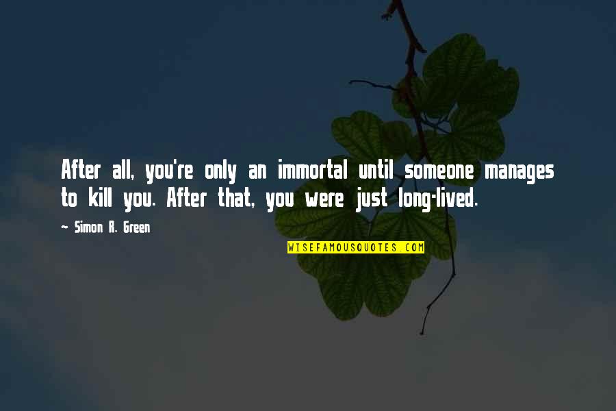 St Augustine Time Quotes By Simon R. Green: After all, you're only an immortal until someone St Augustine Time Quotes By Simon R. Green: After all, you're only an immortal until someone