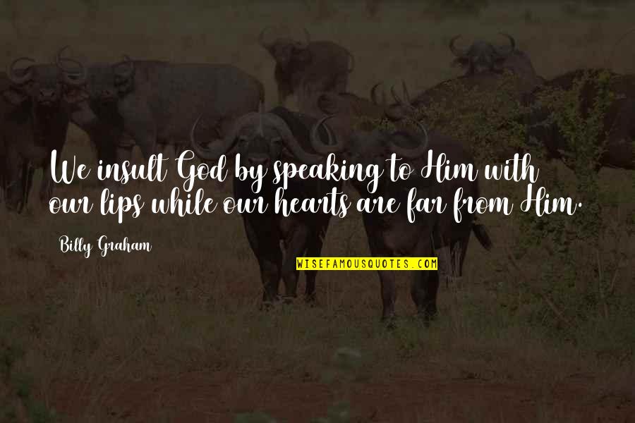 St Barnabas Quotes By Billy Graham: We insult God by speaking to Him with