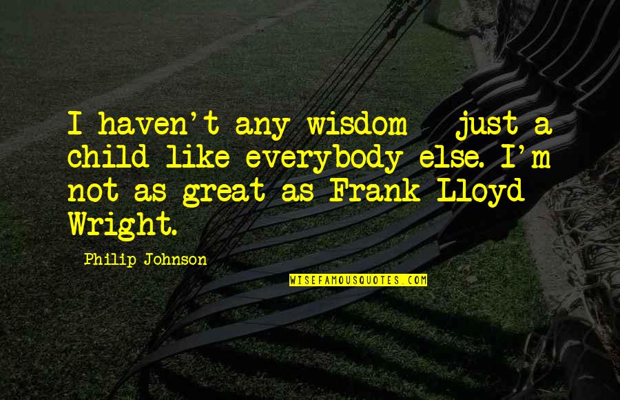 St Barnabas Quotes By Philip Johnson: I haven't any wisdom - just a child