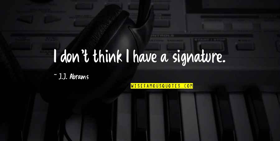 St Barts Quotes By J.J. Abrams: I don't think I have a signature. St Barts Quotes By J.J. Abrams: I don't think I have a signature.