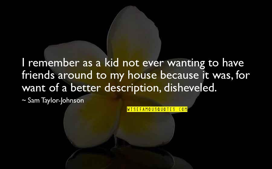 St Barts Quotes By Sam Taylor-Johnson: I remember as a kid not ever wanting St Barts Quotes By Sam Taylor-Johnson: I remember as a kid not ever wanting