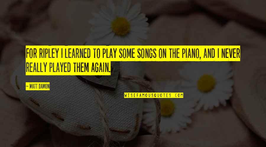 St Bede The Venerable Quotes By Matt Damon: For Ripley I learned to play some songs St Bede The Venerable Quotes By Matt Damon: For Ripley I learned to play some songs