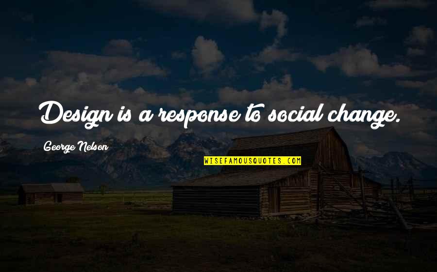 St Bernadettes Quotes By George Nelson: Design is a response to social change. St Bernadettes Quotes By George Nelson: Design is a response to social change.