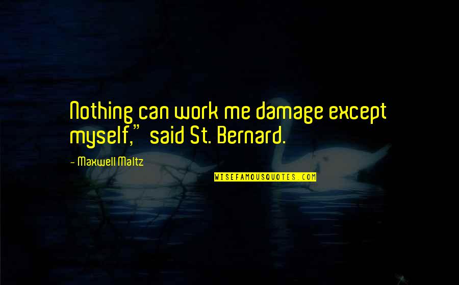 St Bernard Quotes By Maxwell Maltz: Nothing can work me damage except myself," said St Bernard Quotes By Maxwell Maltz: Nothing can work me damage except myself," said