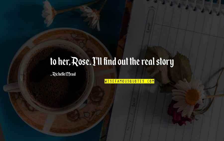 St Boniface Quotes By Richelle Mead: to her, Rose. I'll find out the real
