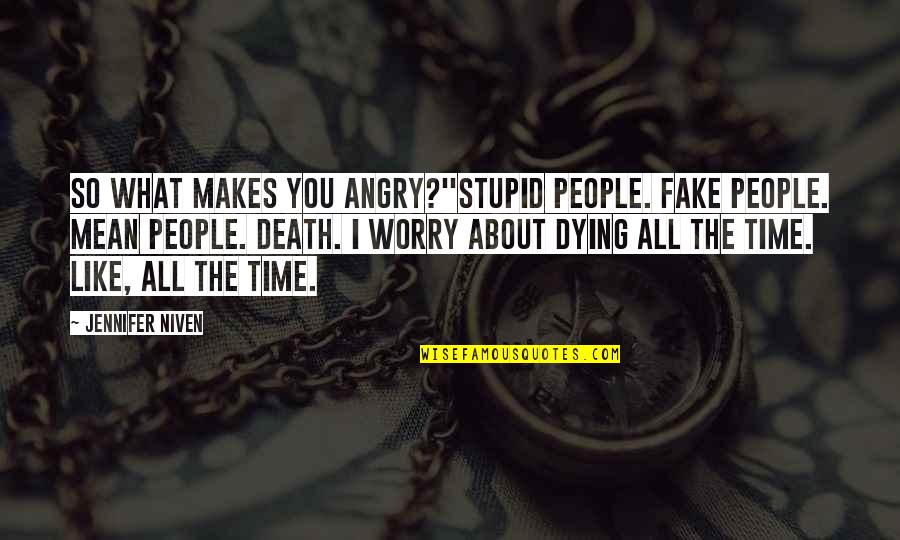 St Cajetan Quotes By Jennifer Niven: So what makes you angry?''Stupid people. Fake people.