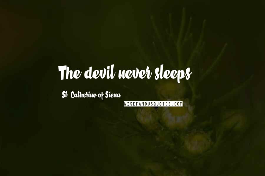 St. Catherine Of Siena quotes: The devil never sleeps ...