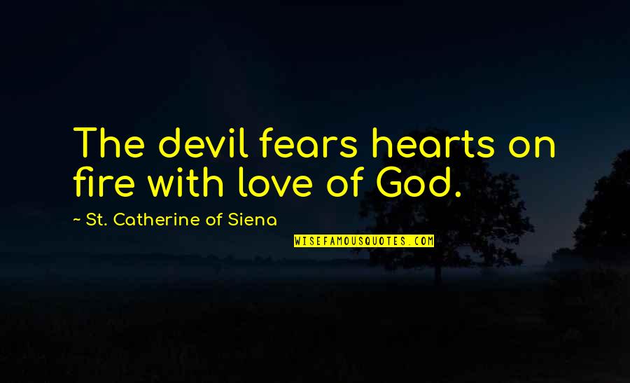 St Catherine Of Siena Quotes By St. Catherine Of Siena: The devil fears hearts on fire with love St Catherine Of Siena Quotes By St. Catherine Of Siena: The devil fears hearts on fire with love
